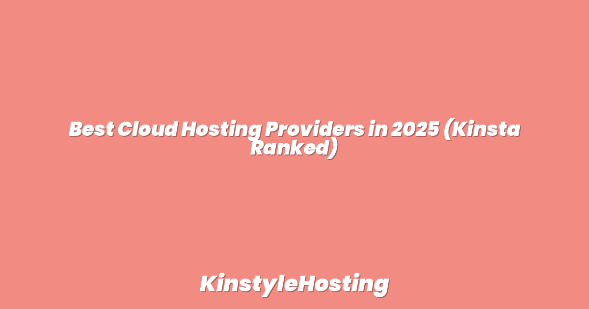 Best Cloud Hosting Providers in 2025 (Kinsta Ranked)
