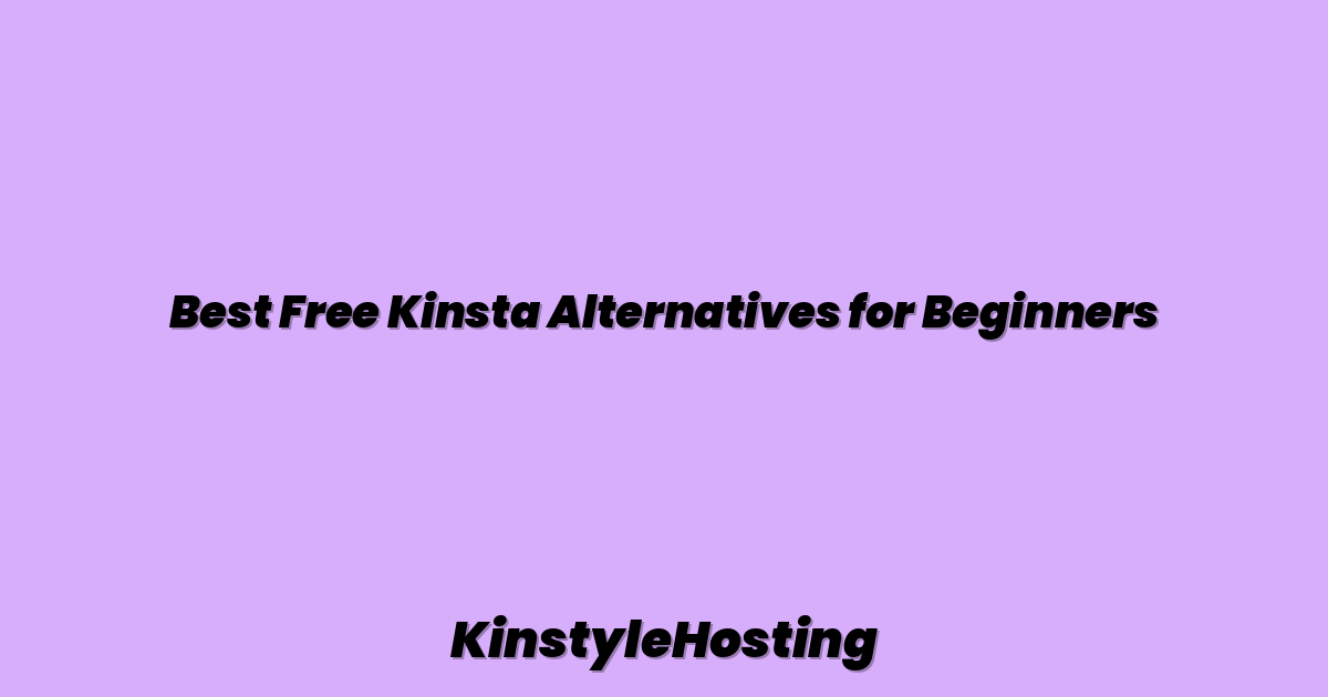 Best Free Kinsta Alternatives for Beginners