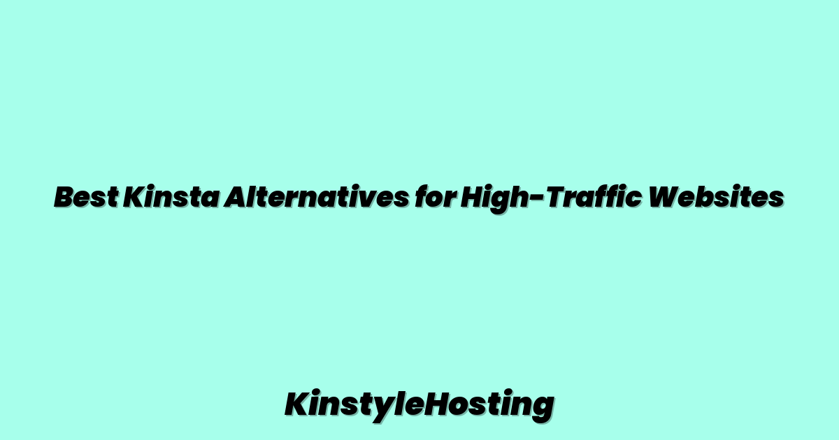 Best Kinsta Alternatives for High-Traffic Websites