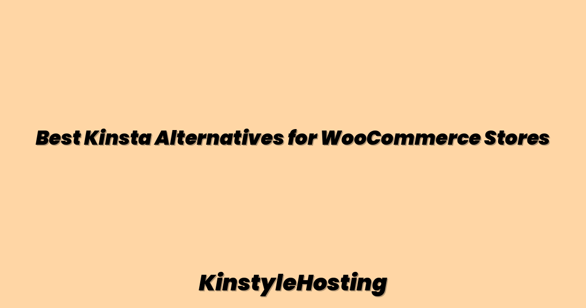 Best Kinsta Alternatives for WooCommerce Stores