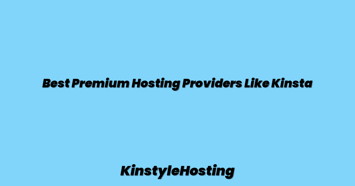 Best Premium Hosting Providers Like Kinsta