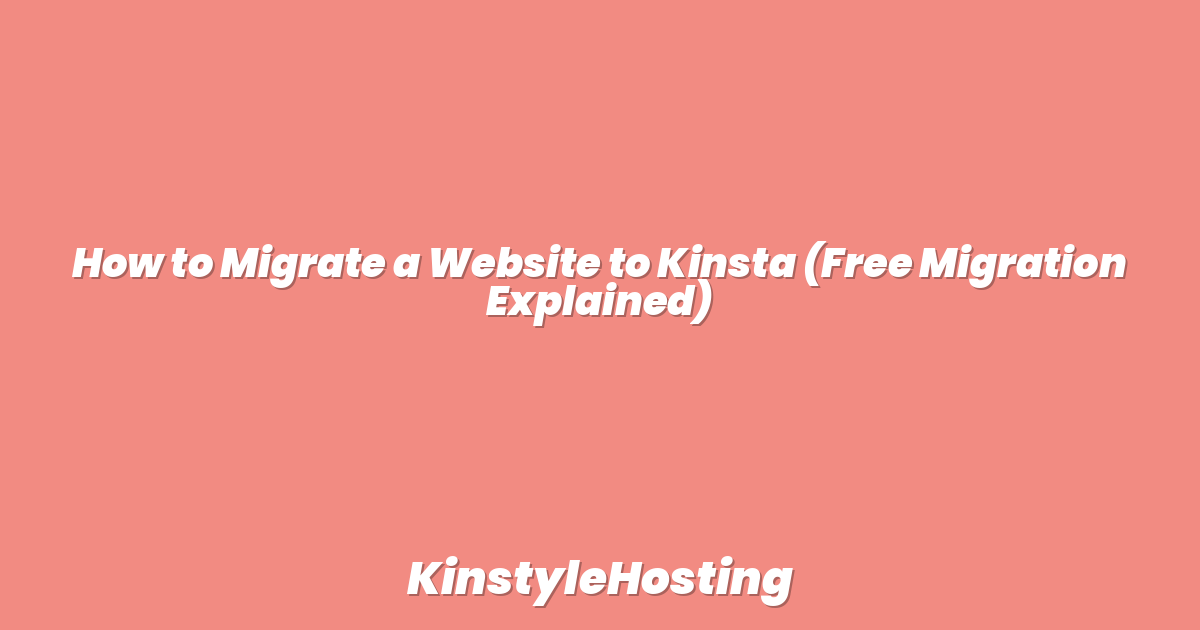 How to Migrate a Website to Kinsta (Free Migration Explained)
