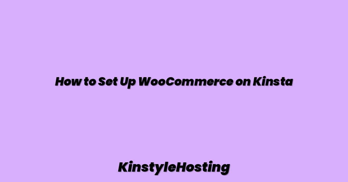 How to Set Up WooCommerce on Kinsta