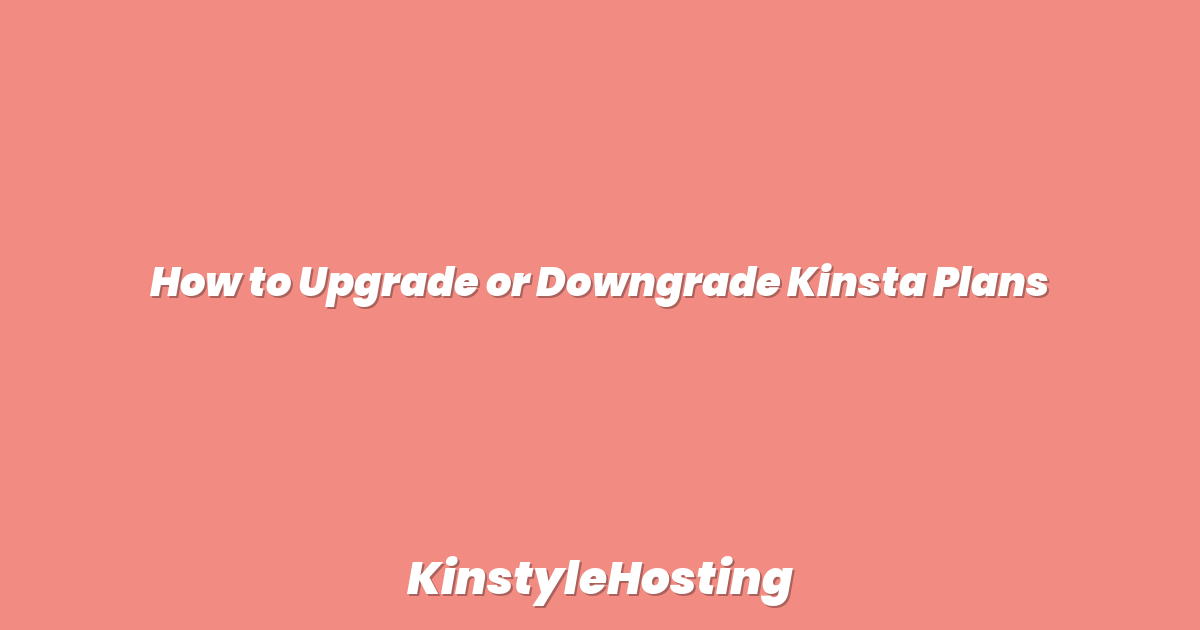 How to Upgrade or Downgrade Kinsta Plans