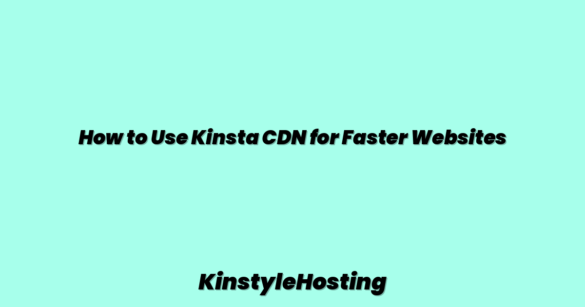 How to Use Kinsta CDN for Faster Websites