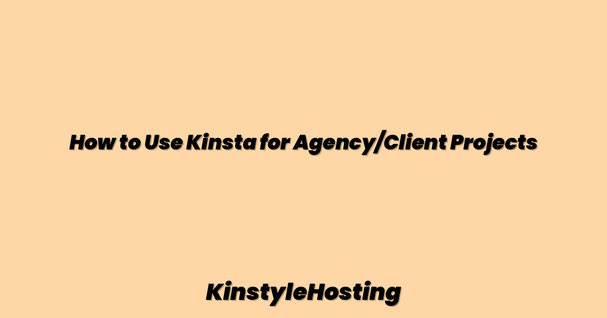 How to Use Kinsta for Agency/Client Projects