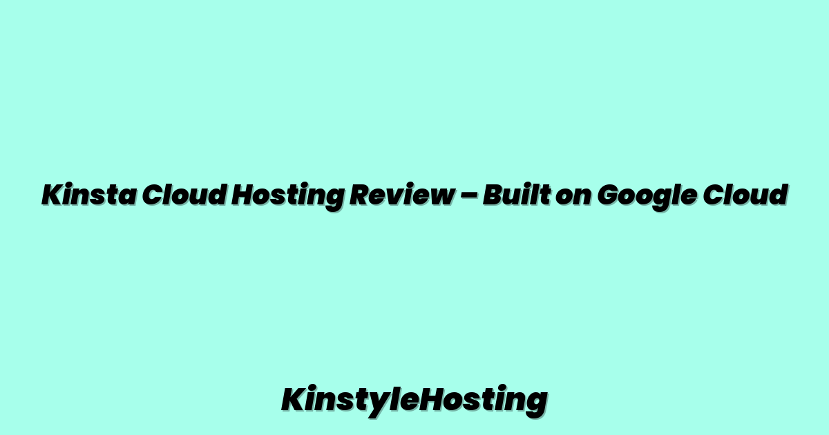 Kinsta Cloud Hosting Review – Built on Google Cloud