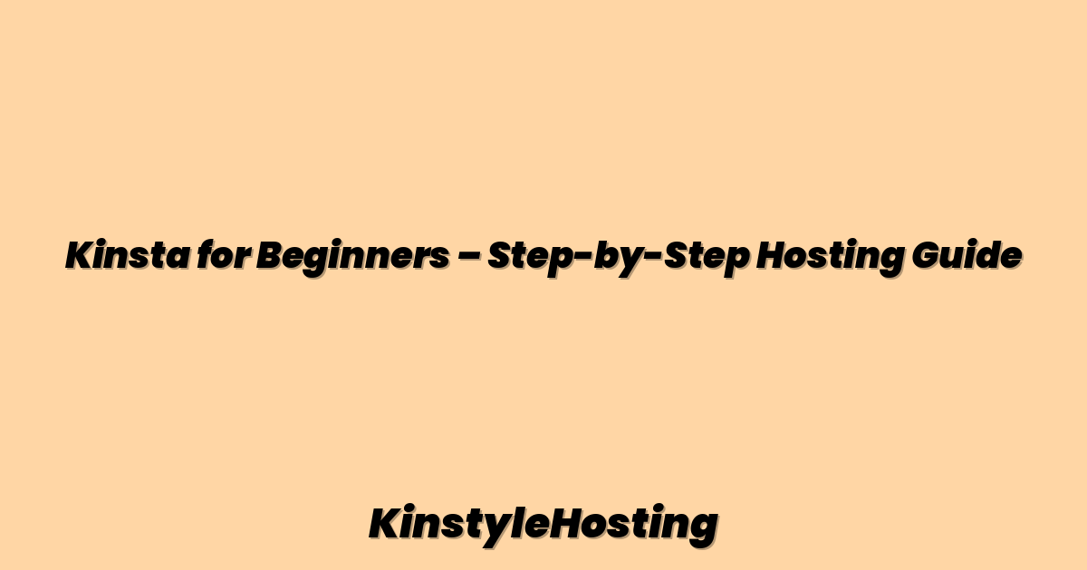 Kinsta for Beginners – Step-by-Step Hosting Guide
