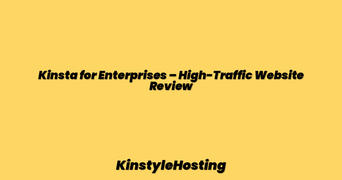 Kinsta for Enterprises – High-Traffic Website Review