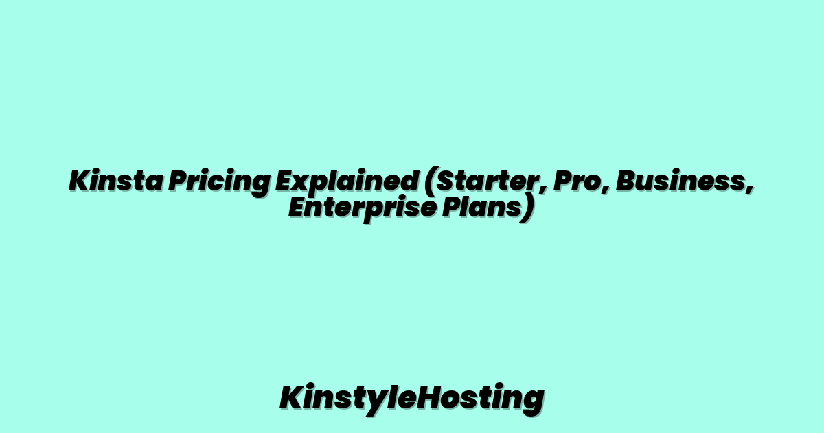 Kinsta Pricing Explained (Starter, Pro, Business, Enterprise Plans)