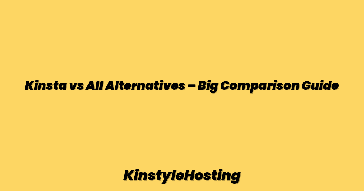 Kinsta vs All Alternatives – Big Comparison Guide