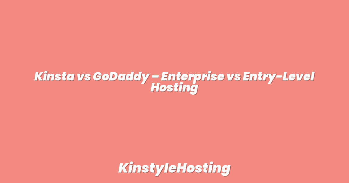 Kinsta vs GoDaddy – Enterprise vs Entry-Level Hosting