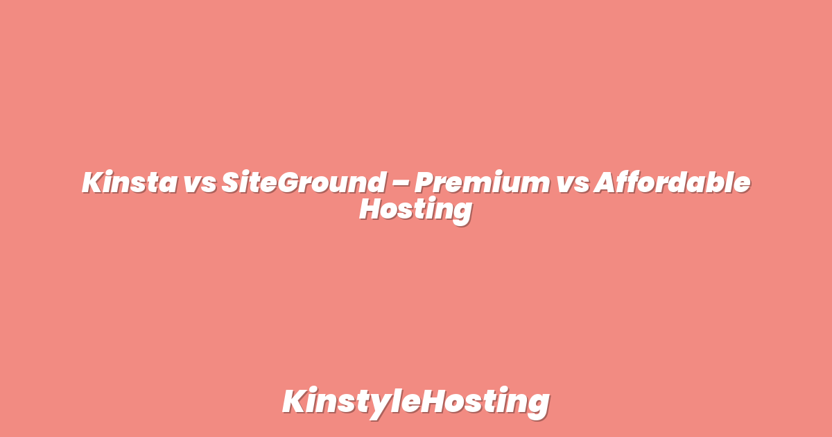 Kinsta vs SiteGround – Premium vs Affordable Hosting