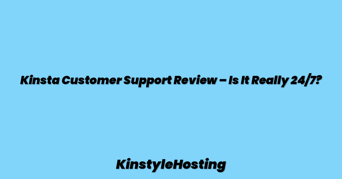 Kinsta Customer Support Review – Is It Really 24/7?