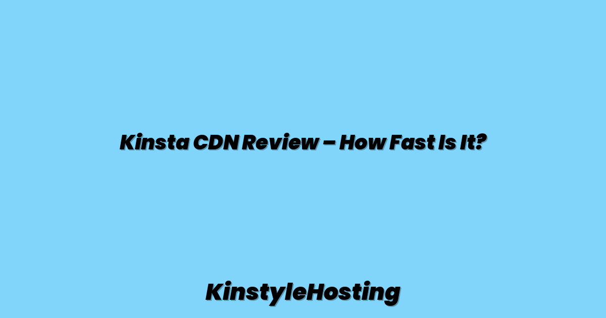 Kinsta CDN Review – How Fast Is It?