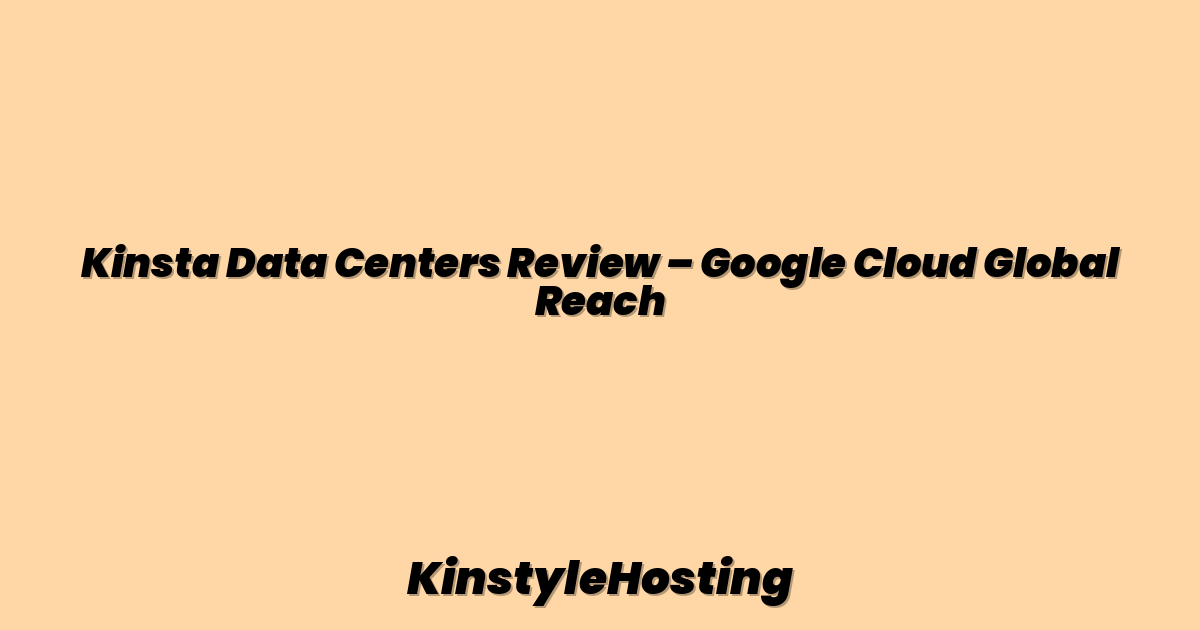 Kinsta Data Centers Review – Google Cloud Global Reach