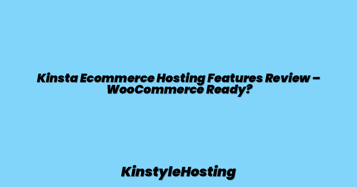 Kinsta Ecommerce Hosting Features Review – WooCommerce Ready?